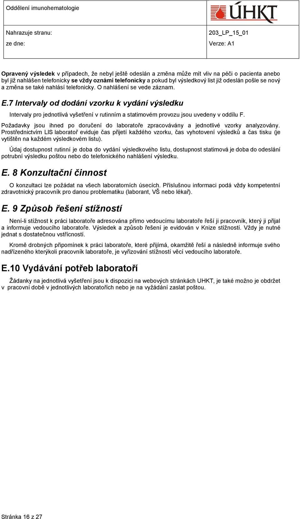 7 Intervaly od dodání vzorku k vydání výsledku Intervaly pro jednotlivá vyšetření v rutinním a statimovém provozu jsou uvedeny v oddílu F.