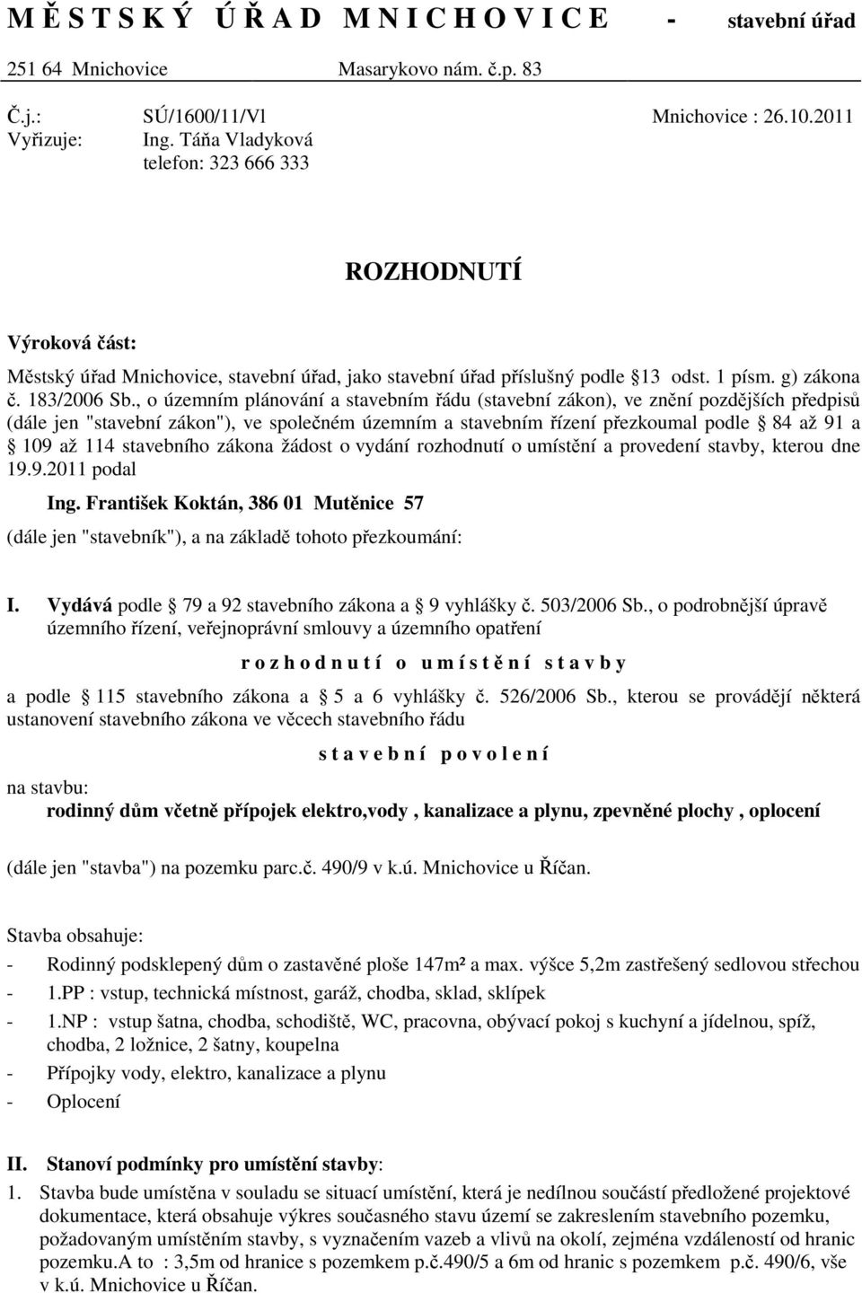 , o územním plánování a stavebním řádu (stavební zákon), ve znění pozdějších předpisů (dále jen "stavební zákon"), ve společném územním a stavebním řízení přezkoumal podle 84 až 91 a 109 až 114