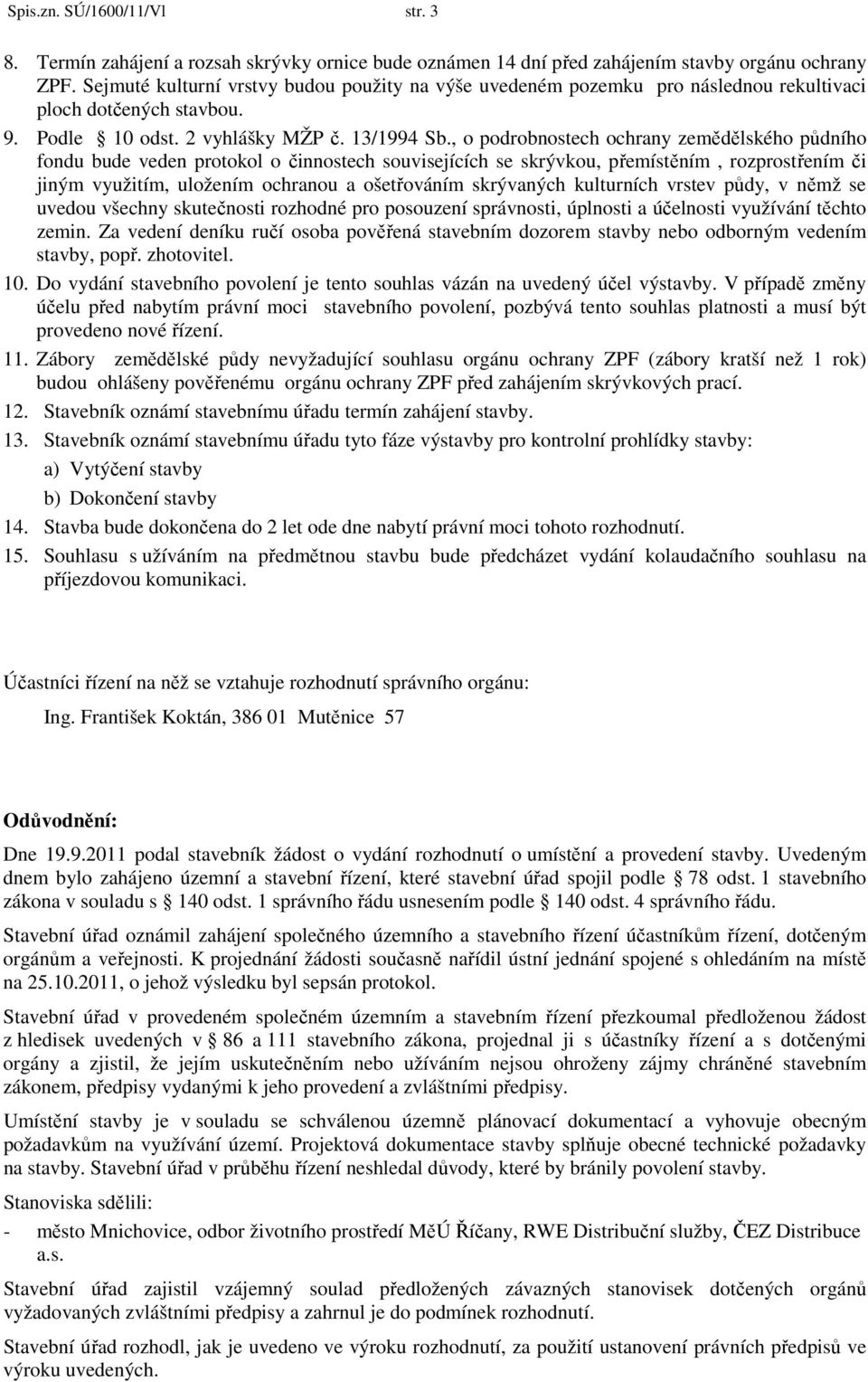 , o podrobnostech ochrany zemědělského půdního fondu bude veden protokol o činnostech souvisejících se skrývkou, přemístěním, rozprostřením či jiným využitím, uložením ochranou a ošetřováním