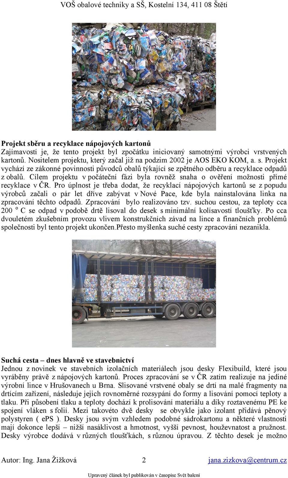 Cílem projektu v počáteční fázi byla rovněž snaha o ověření možnosti přímé recyklace v ČR.