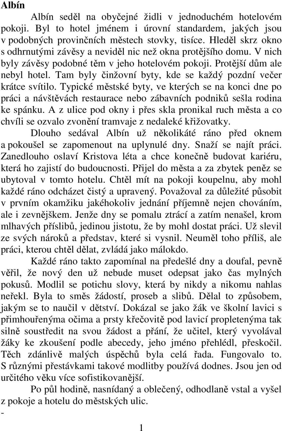 Tam byly činžovní byty, kde se každý pozdní večer krátce svítilo. Typické městské byty, ve kterých se na konci dne po práci a návštěvách restaurace nebo zábavních podniků sešla rodina ke spánku.