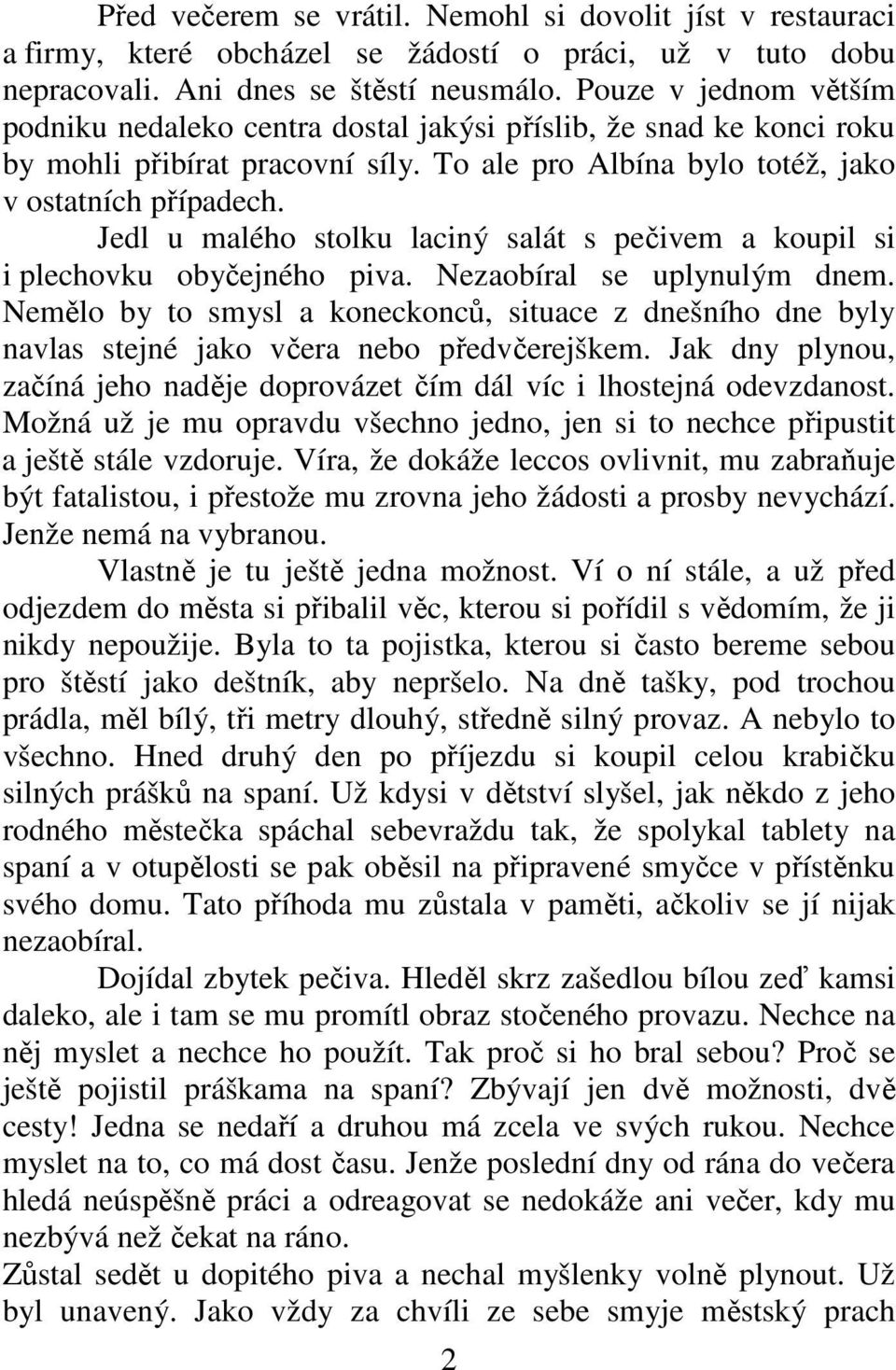 Jedl u malého stolku laciný salát s pečivem a koupil si i plechovku obyčejného piva. Nezaobíral se uplynulým dnem.