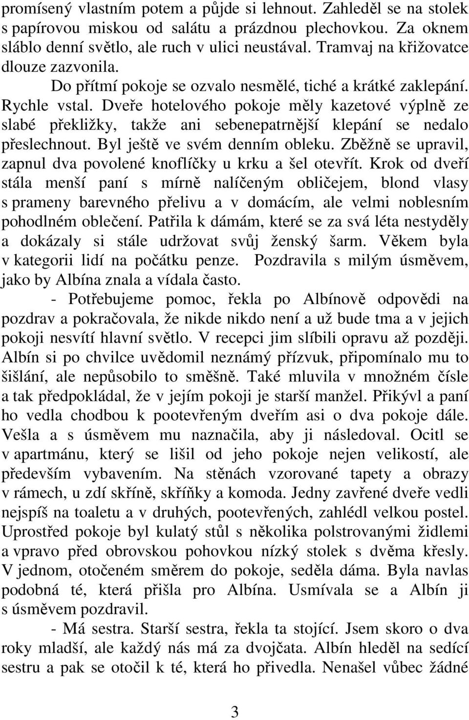 Dveře hotelového pokoje měly kazetové výplně ze slabé překližky, takže ani sebenepatrnější klepání se nedalo přeslechnout. Byl ještě ve svém denním obleku.