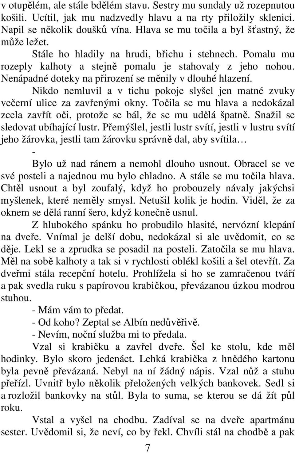 Nenápadné doteky na přirození se měnily v dlouhé hlazení. Nikdo nemluvil a v tichu pokoje slyšel jen matné zvuky večerní ulice za zavřenými okny.