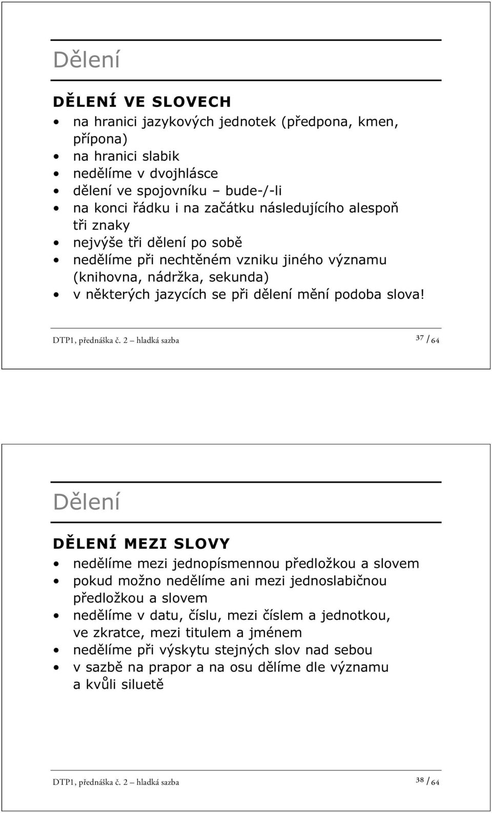 2 hladká sazba ³⁷ /64 Dělení DĚLENÍ MEZI SLOVY nedělíme mezi jednopísmennou předložkou a slovem pokud možno nedělíme ani mezi jednoslabičnou předložkou a slovem nedělíme v datu, číslu, mezi