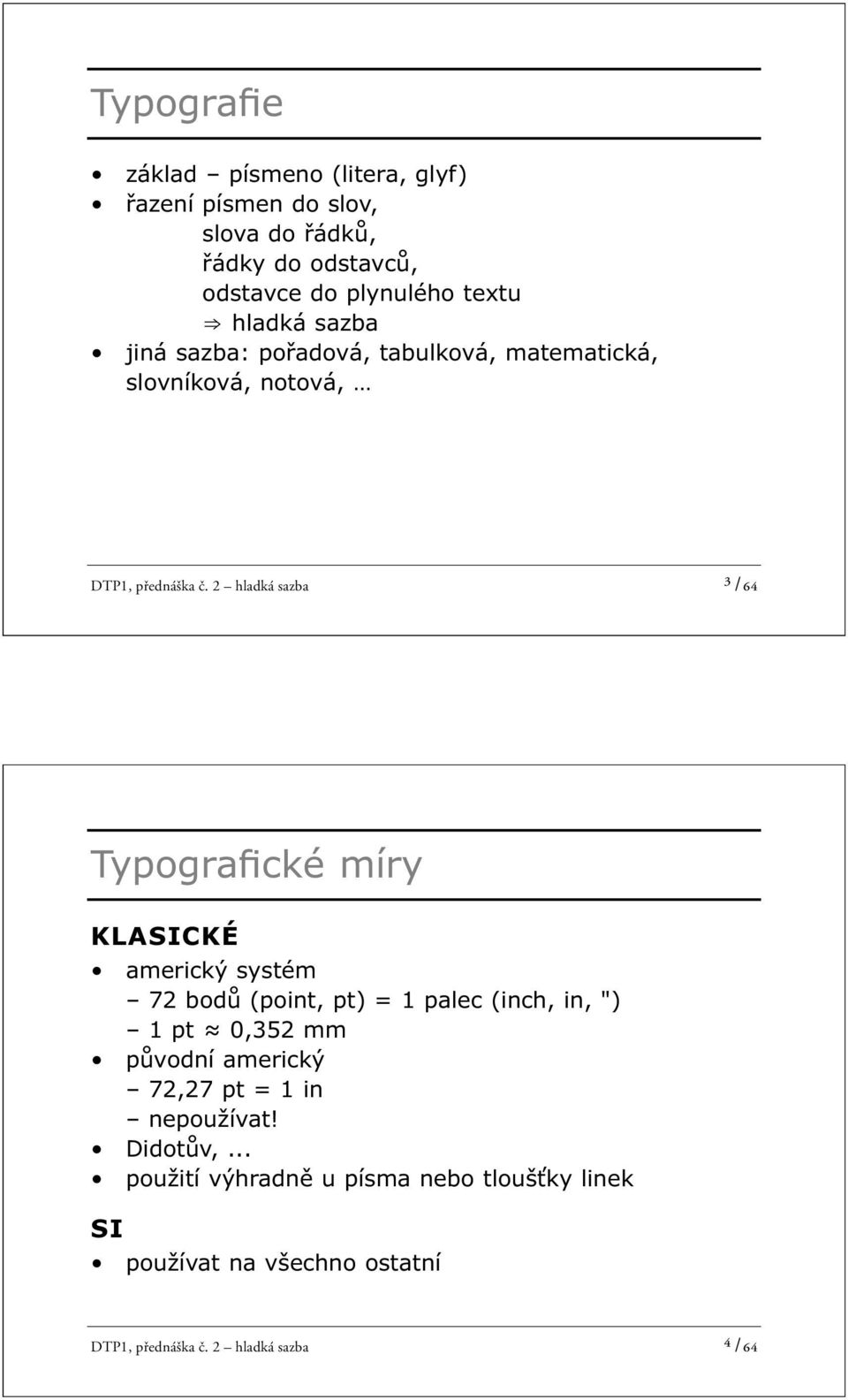 2 hladká sazba ³ /64 Typografické míry KLASICKÉ americký systém 72 bodů (point, pt) = 1 palec (inch, in, ") 1 pt 0,352 mm původní