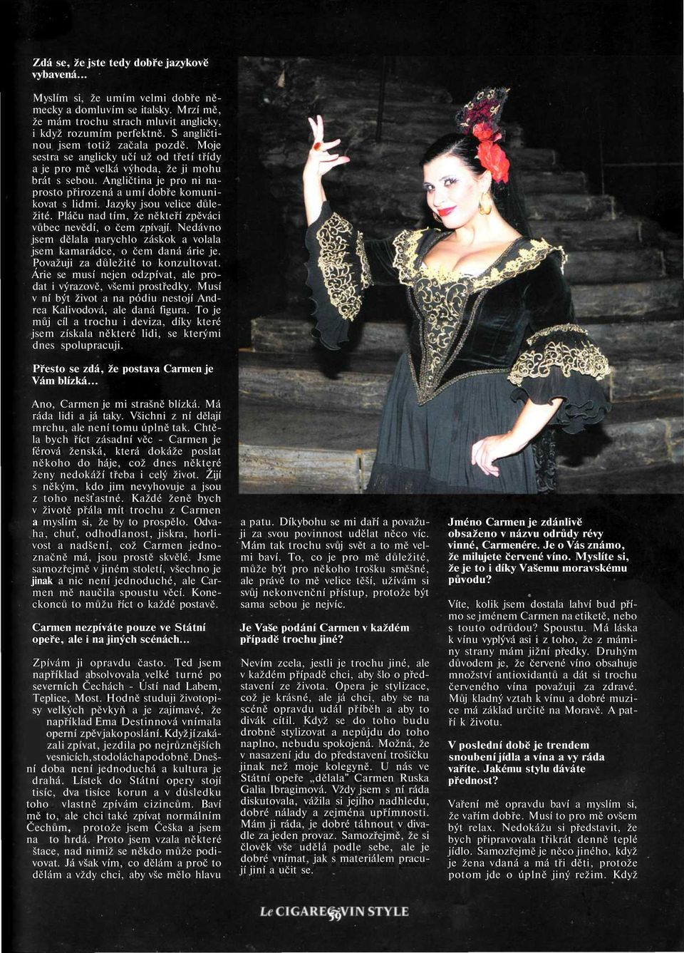 Angličtina je pro ni naprosto přirozená a umí dobře komunikovat s lidmi. Jazyky jsou velice důležité. Pláču nad tím, že někteří zpěváci vůbec nevědí, o čem zpívají.