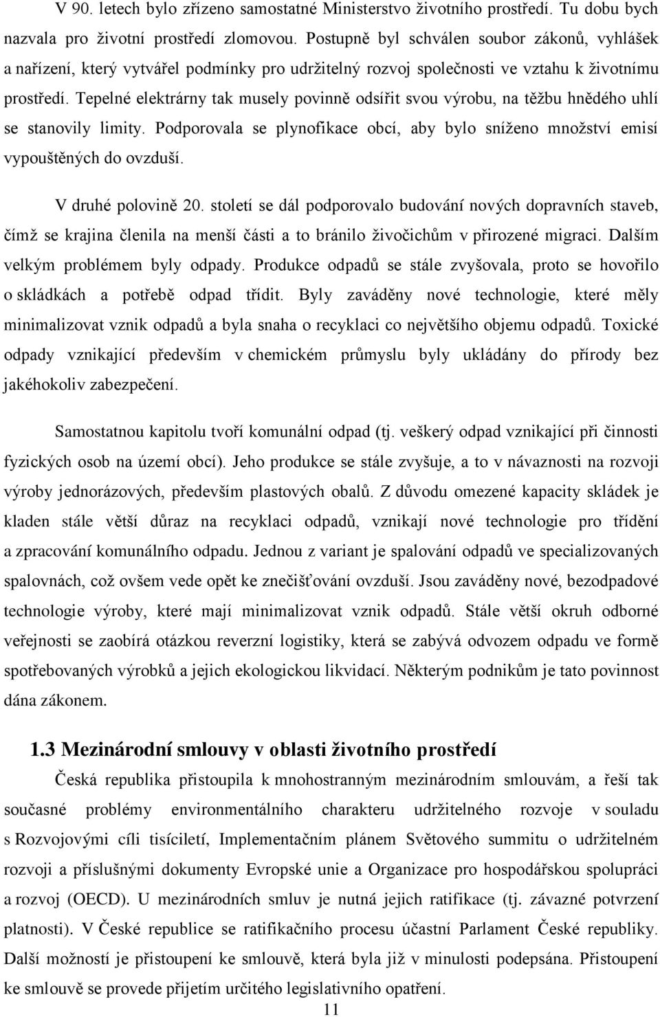 Tepelné elektrárny tak musely povinně odsířit svou výrobu, na těžbu hnědého uhlí se stanovily limity. Podporovala se plynofikace obcí, aby bylo sníženo množství emisí vypouštěných do ovzduší.