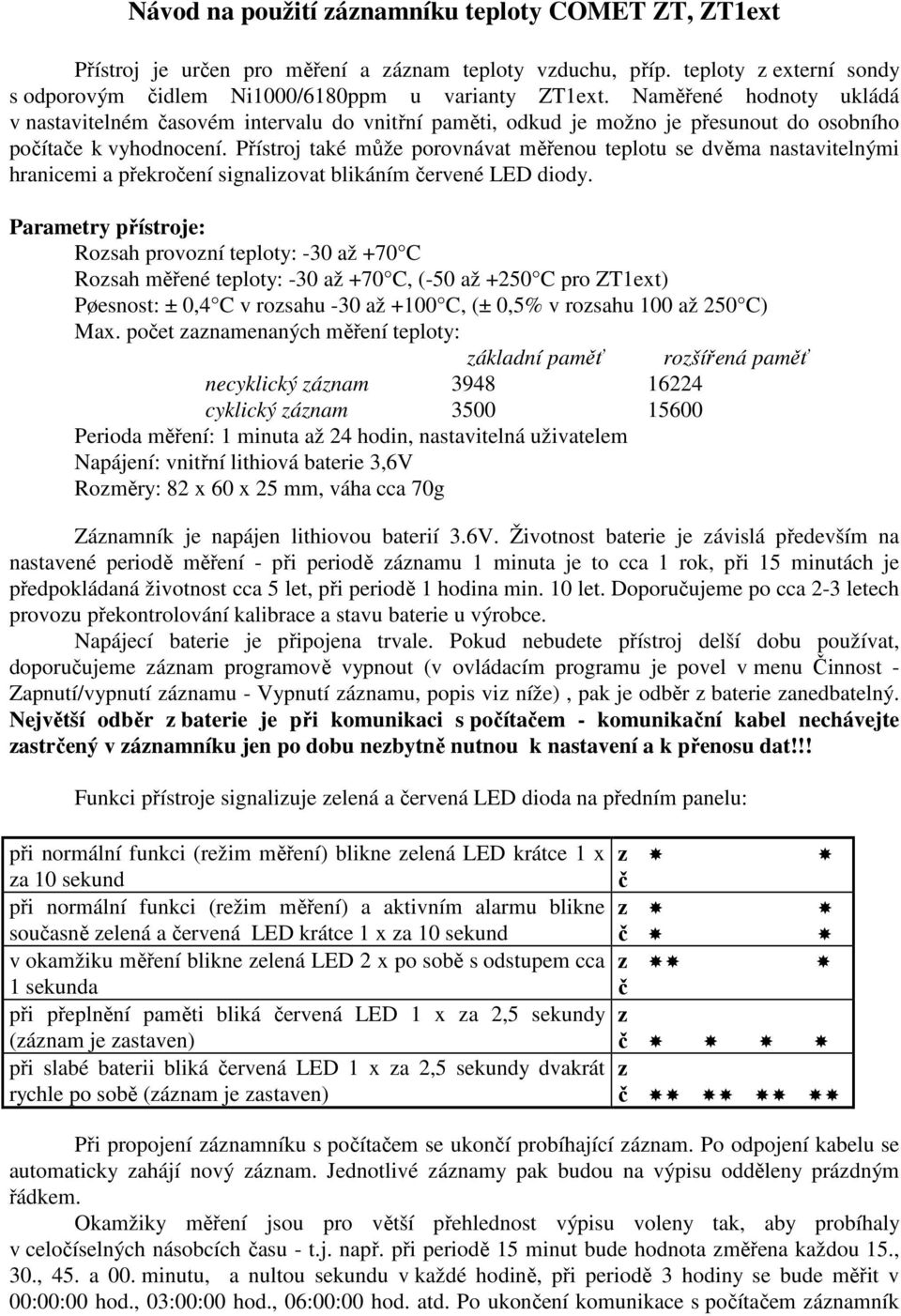 Přístroj také může porovnávat měřenou teplotu se dvěma nastavitelnými hranicemi a překročení signalizovat blikáním červené LED diody.