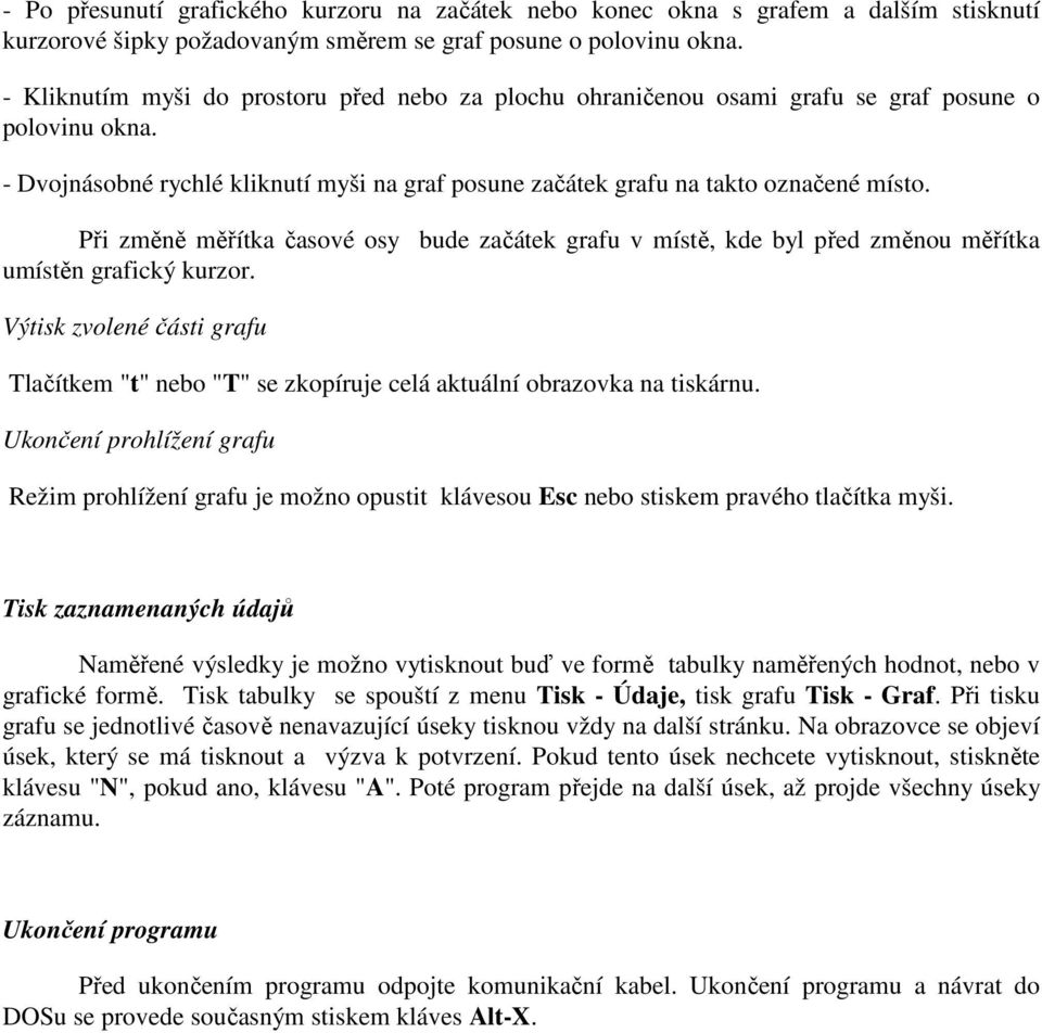 Při změně měřítka časové osy bude začátek grafu v místě, kde byl před změnou měřítka umístěn grafický kurzor.