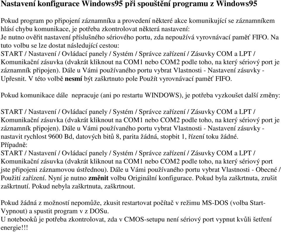 Na tuto volbu se lze dostat následující cestou: START / Nastavení / Ovládací panely / Systém / Správce zařízení / Zásuvky COM a LPT / Komunikační zásuvka (dvakrát kliknout na COM1 nebo COM2 podle