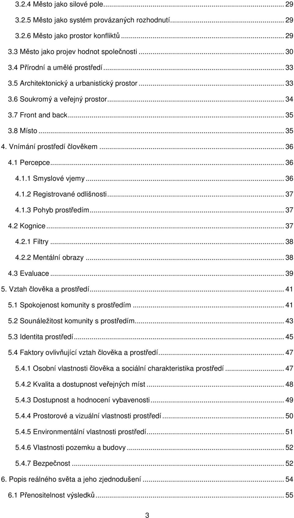 .. 36 4.1.2 Registrované odlišnosti... 37 4.1.3 Pohyb prostedím... 37 4.2 Kognice... 37 4.2.1 Filtry... 38 4.2.2 Mentální obrazy... 38 4.3 Evaluace... 39 5. Vztah lovka a prostedí... 41 5.