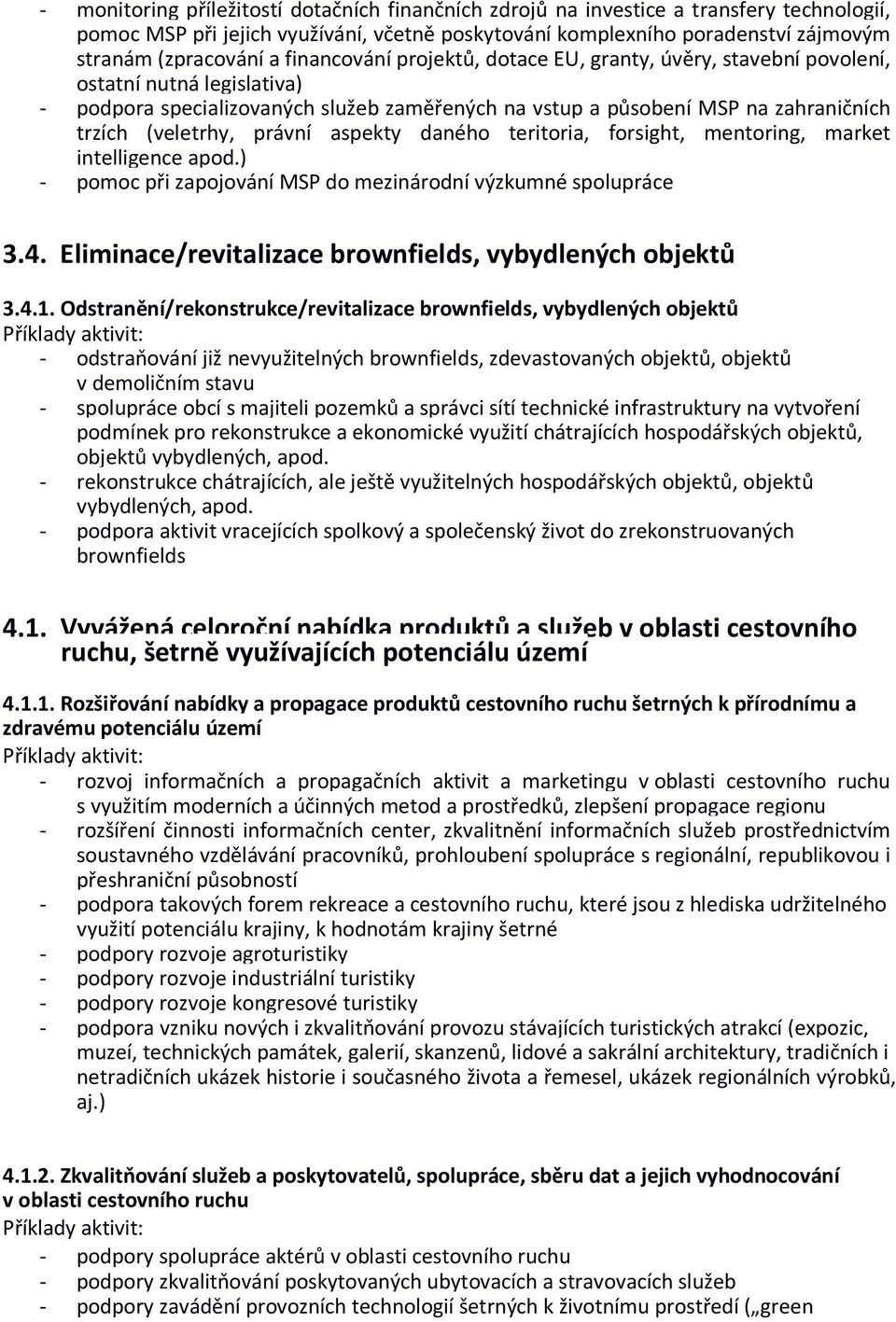 právní aspekty daného teritoria, forsight, mentoring, market intelligence apod.) - pomoc při zapojování MSP do mezinárodní výzkumné spolupráce 3.4.