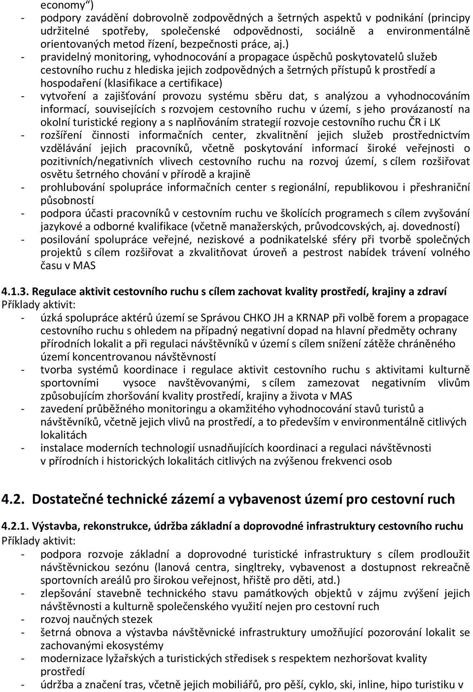 ) - pravidelný monitoring, vyhodnocování a propagace úspěchů poskytovatelů služeb cestovního ruchu z hlediska jejich zodpovědných a šetrných přístupů k prostředí a hospodaření (klasifikace a