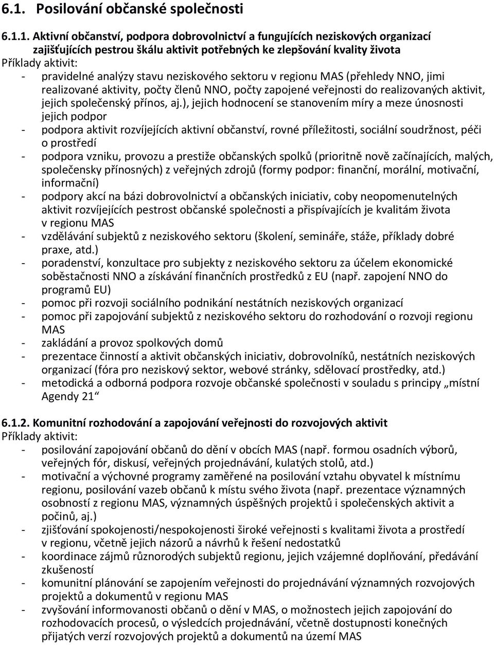 aj.), jejich hodnocení se stanovením míry a meze únosnosti jejich podpor - podpora aktivit rozvíjejících aktivní občanství, rovné příležitosti, sociální soudržnost, péči o prostředí - podpora vzniku,