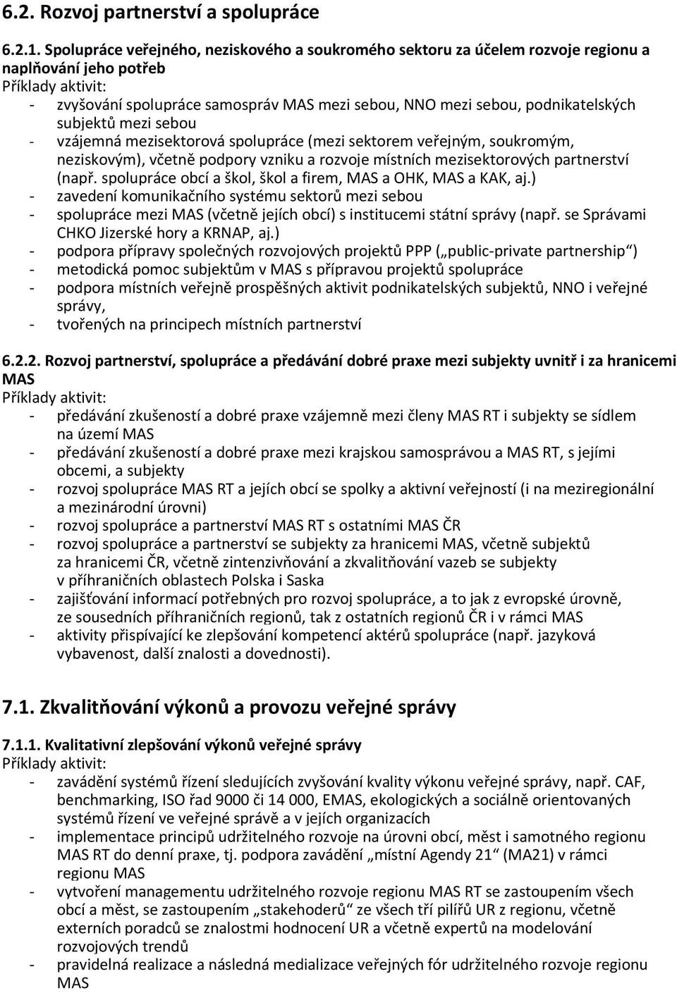 mezi sebou - vzájemná mezisektorová spolupráce (mezi sektorem veřejným, soukromým, neziskovým), včetně podpory vzniku a rozvoje místních mezisektorových partnerství (např.