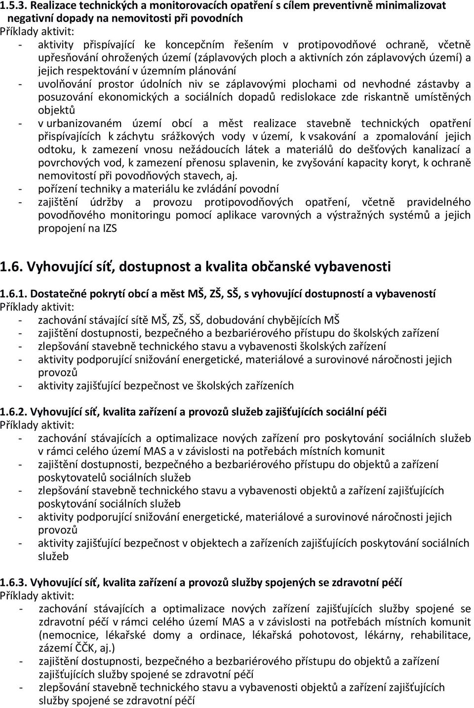 včetně upřesňování ohrožených území (záplavových ploch a aktivních zón záplavových území) a jejich respektování v územním plánování - uvolňování prostor údolních niv se záplavovými plochami od