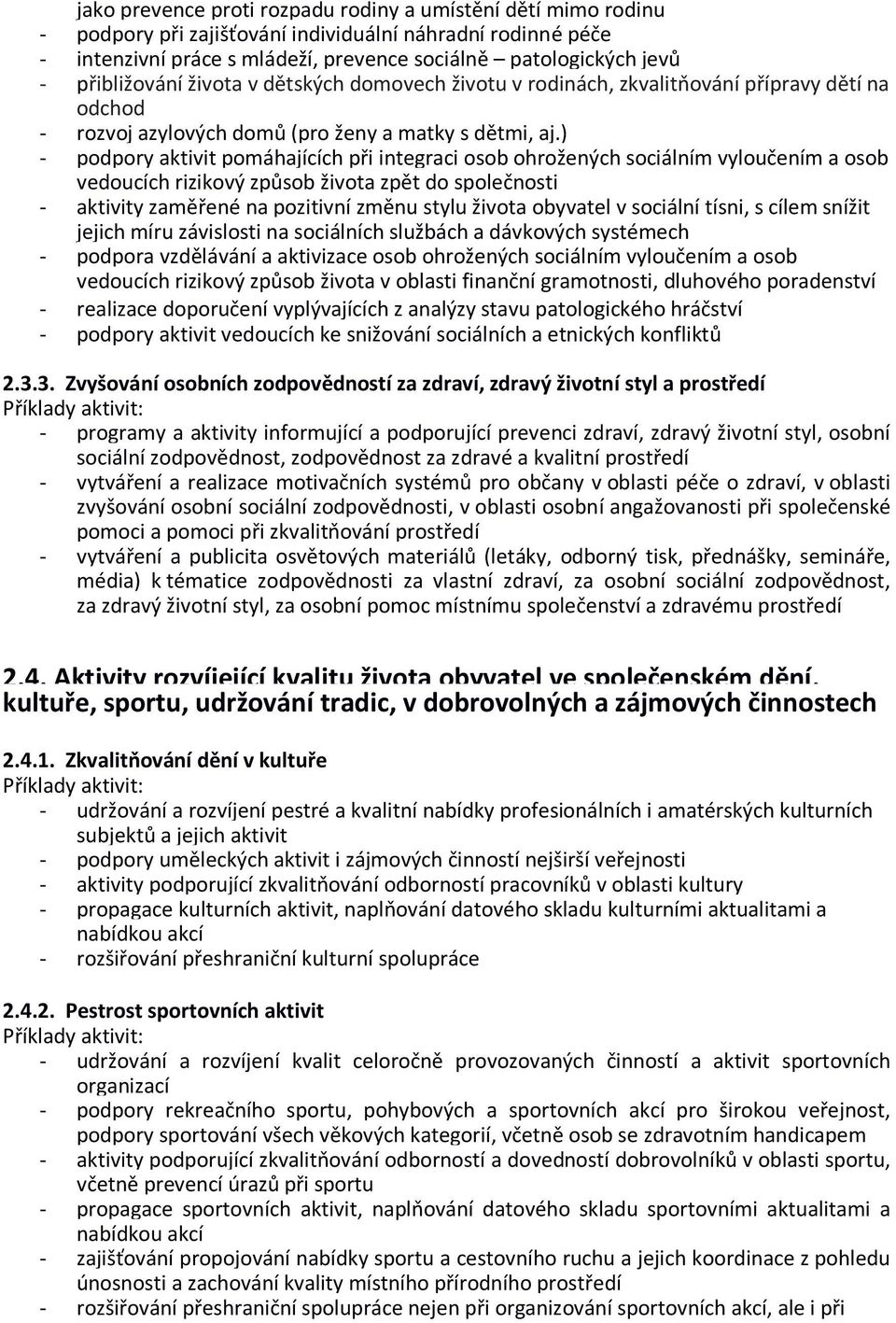 ) - podpory aktivit pomáhajících při integraci osob ohrožených sociálním vyloučením a osob vedoucích rizikový způsob života zpět do společnosti - aktivity zaměřené na pozitivní změnu stylu života