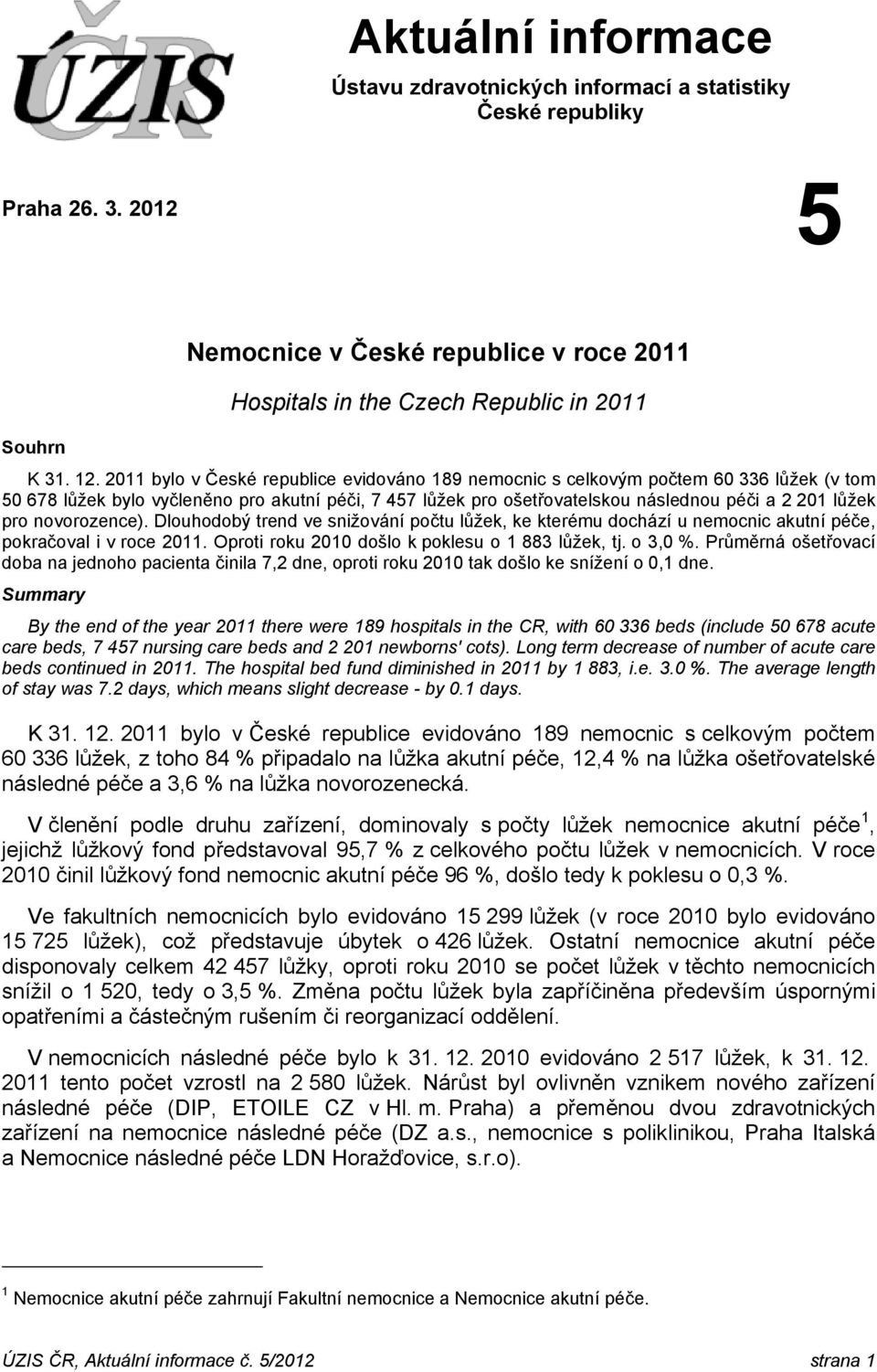 novorozence). Dlouhodobý trend ve snižování počtu lůžek, ke kterému dochází u nemocnic akutní péče, pokračoval i v roce 2011. Oproti roku 2010 došlo k poklesu o 1 883 lůžek, tj. o 3,0 %.