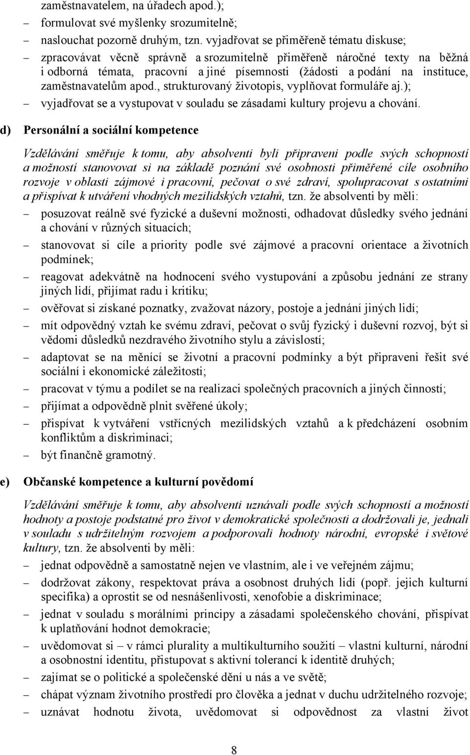 zaměstnavatelům apod., strukturovaný životopis, vyplňovat formuláře aj.); vyjadřovat se a vystupovat v souladu se zásadami kultury projevu a chování.