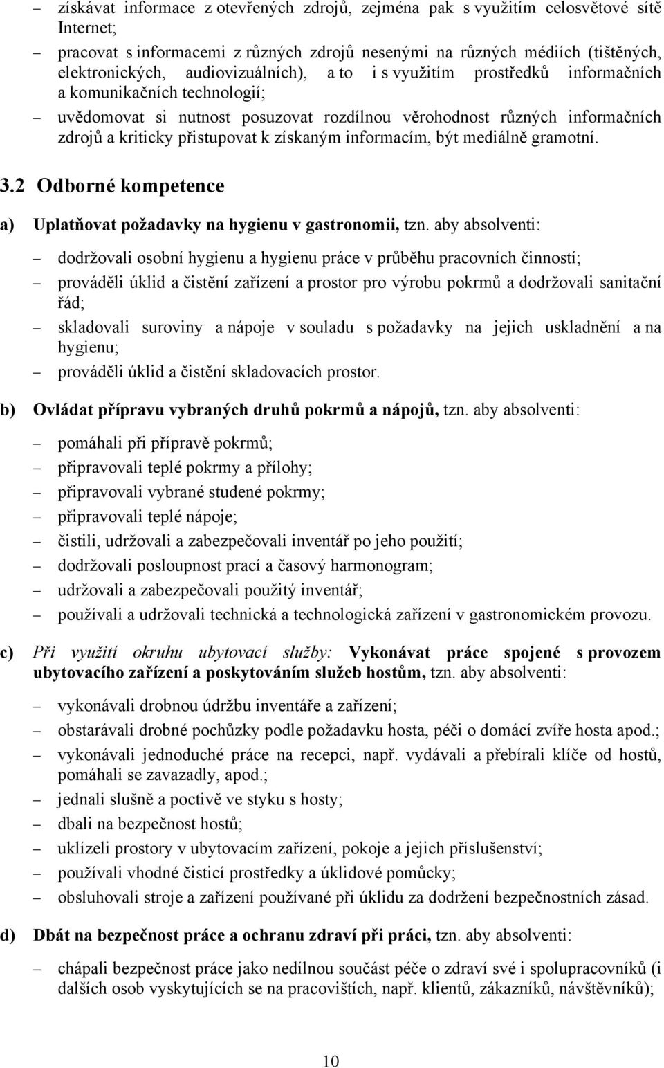 získaným informacím, být mediálně gramotní. 3.2 Odborné kompetence a) Uplatňovat požadavky na hygienu v gastronomii, tzn.