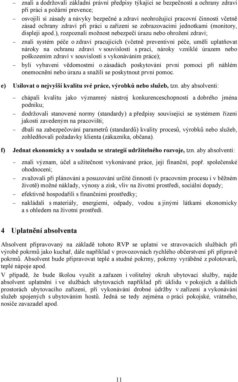 ), rozpoznali možnost nebezpečí úrazu nebo ohrožení zdraví; znali systém péče o zdraví pracujících (včetně preventivní péče, uměli uplatňovat nároky na ochranu zdraví v souvislosti s prací, nároky