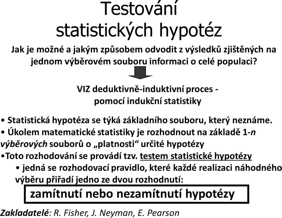 Úkolem matematické statistiky je rozhodnout na základě 1-n výběrových souborů o platnosti určité hypotézy Toto rozhodování se provádí tzv.