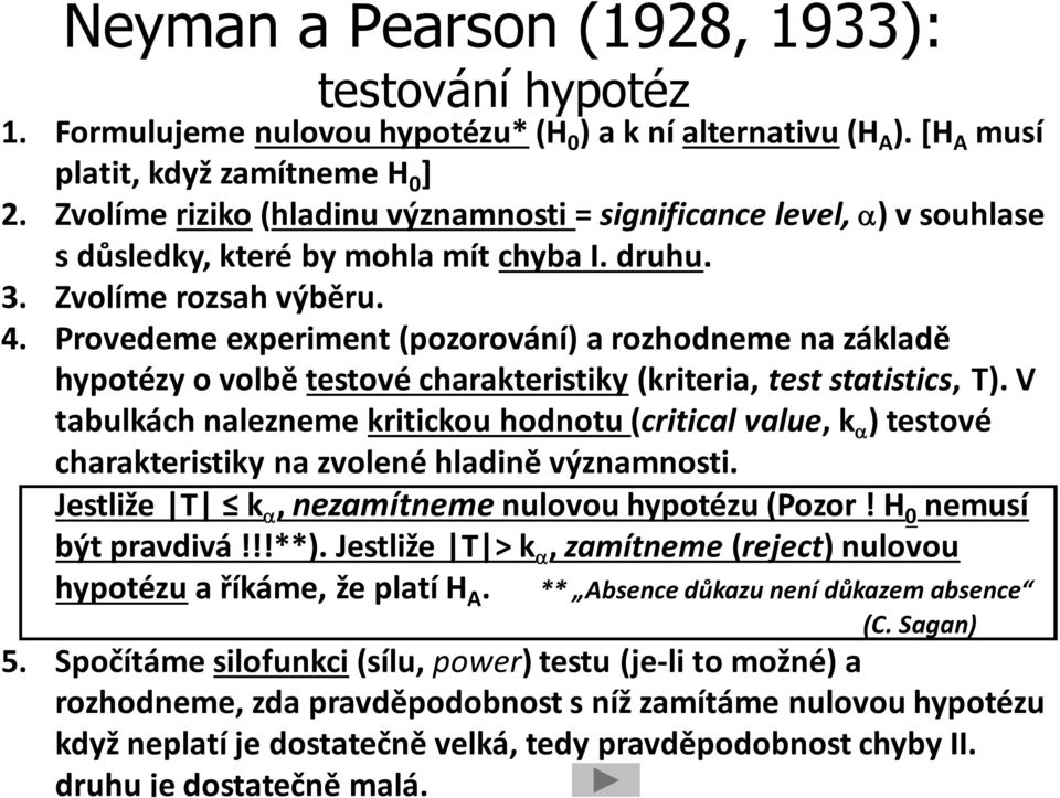 Provedeme experiment (pozorování) a rozhodneme na základě hypotézy o volbě testové charakteristiky (kriteria, test statistics, T).