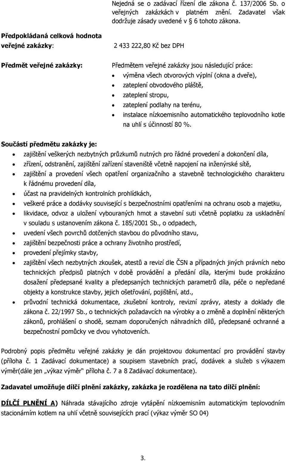 zateplení obvodového pláště, zateplení stropu, zateplení podlahy na terénu, instalace nízkoemisního automatického teplovodního kotle na uhlí s účinností 80 %.