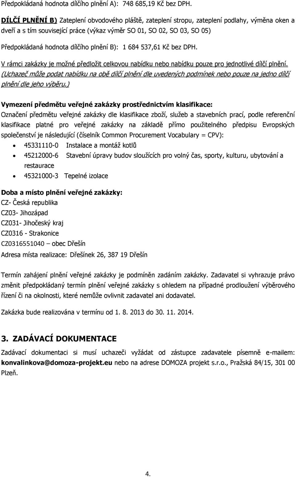 plnění B): 1 684 537,61 Kč bez DPH. V rámci zakázky je možné předložit celkovou nabídku nebo nabídku pouze pro jednotlivé dílčí plnění.