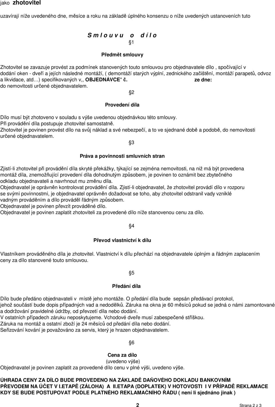likvidace, atd ) specifikovaných v,, OBJEDNÁVCE" č. ze dne: do nemovitosti určené objednavatelem. 2 Provedení díla Dílo musí být zhotoveno v souladu s výše uvedenou objednávkou této smlouvy.