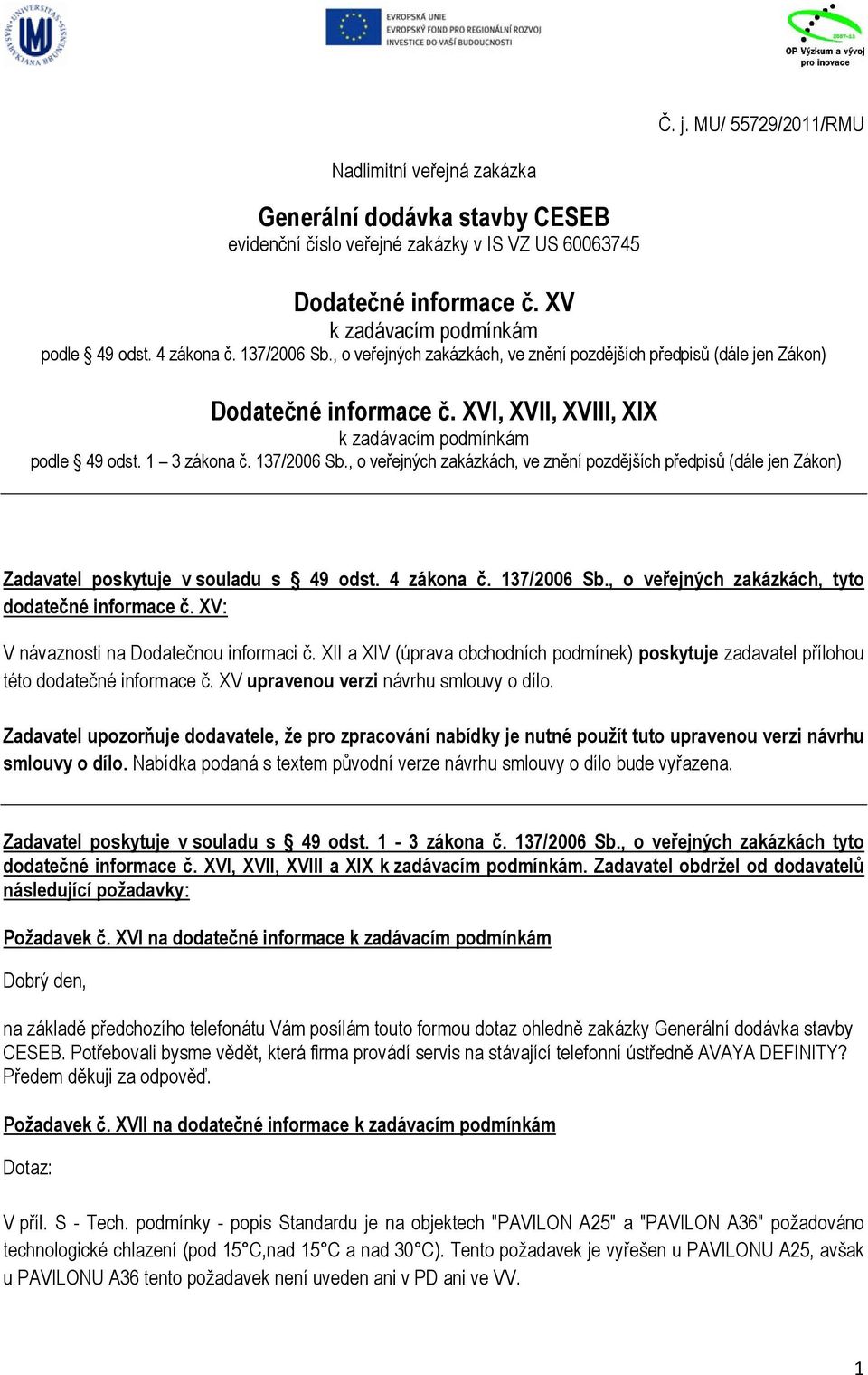 137/2006 Sb., o veřejných zakázkách, ve znění pozdějších předpisů (dále jen Zákon) Zadavatel poskytuje v souladu s 49 odst. 4 zákona č. 137/2006 Sb., o veřejných zakázkách, tyto dodatečné informace č.