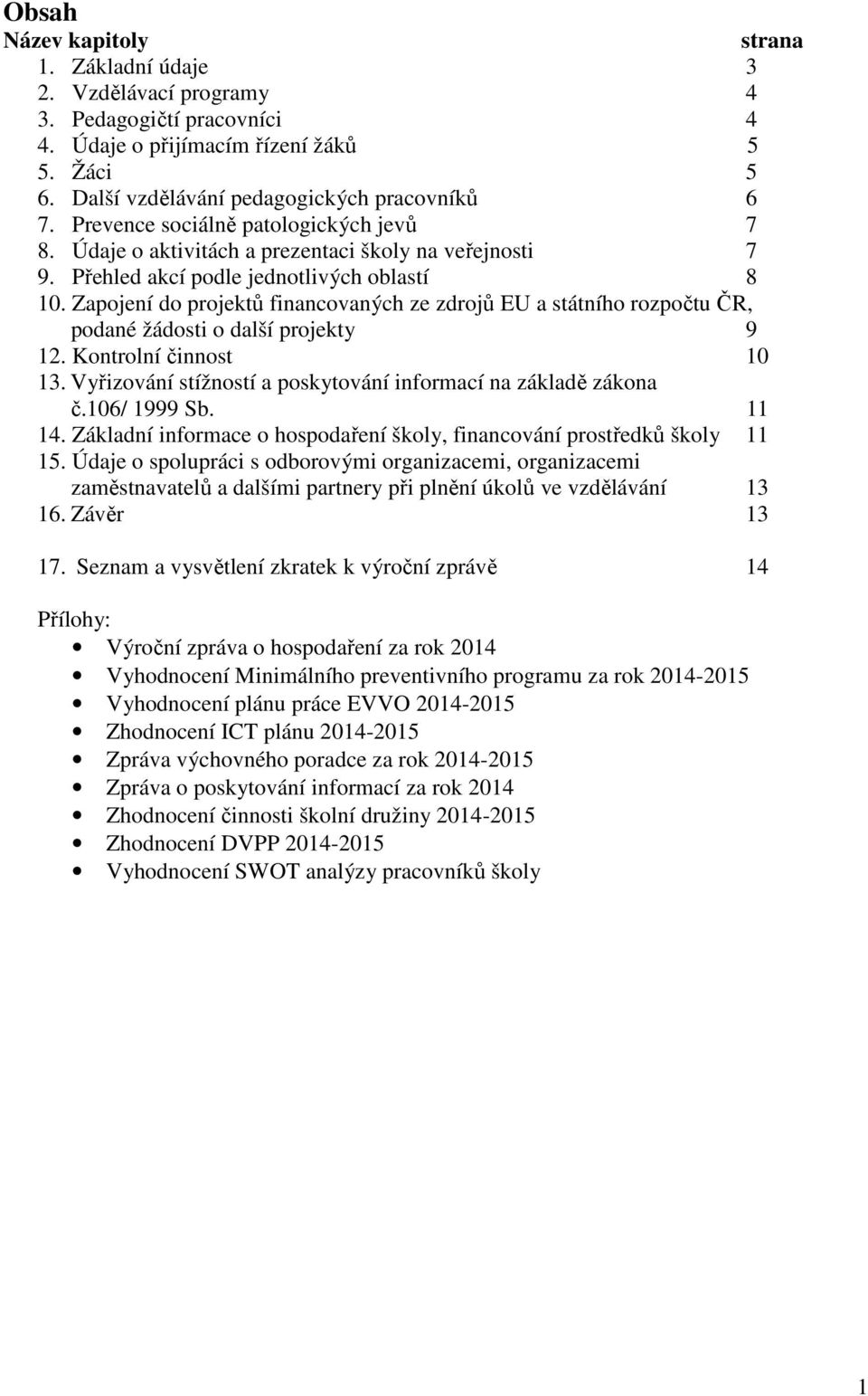 Zapojení do projektů financovaných ze zdrojů EU a státního rozpočtu ČR, podané žádosti o další projekty 9 12. Kontrolní činnost 10 13. Vyřizování stížností a poskytování informací na základě zákona č.