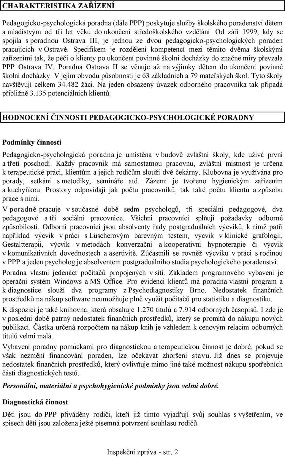 Specifikem je rozdělení kompetencí mezi těmito dvěma školskými zařízeními tak, že péči o klienty po ukončení povinné školní docházky do značné míry převzala PPP Ostrava IV.