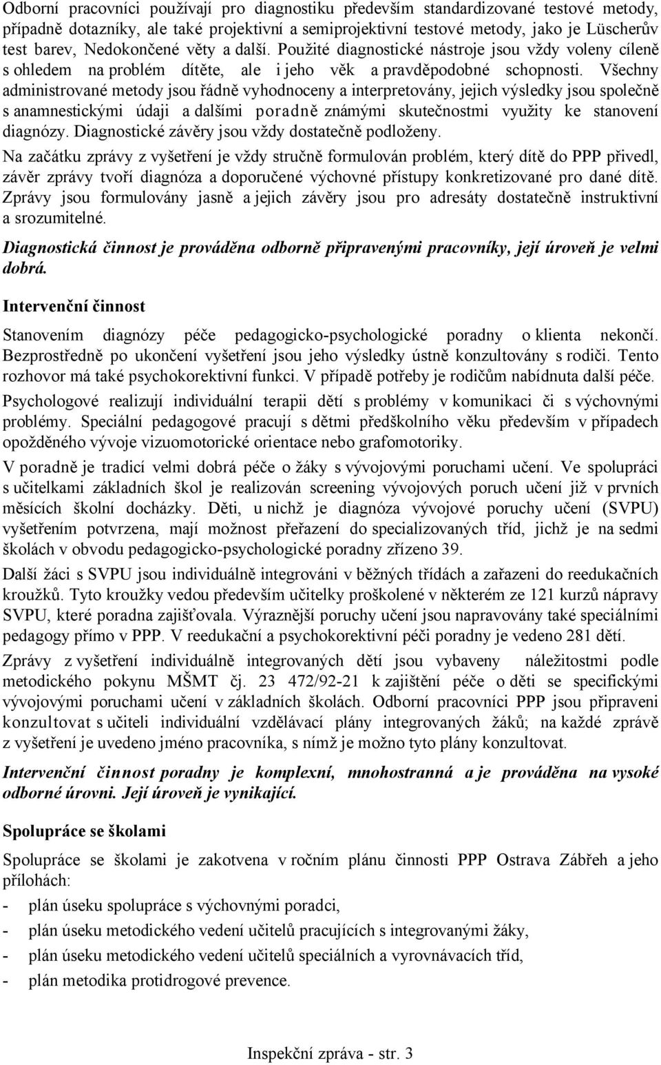 Všechny administrované metody jsou řádně vyhodnoceny a interpretovány, jejich výsledky jsou společně s anamnestickými údaji a dalšími poradně známými skutečnostmi využity ke stanovení diagnózy.