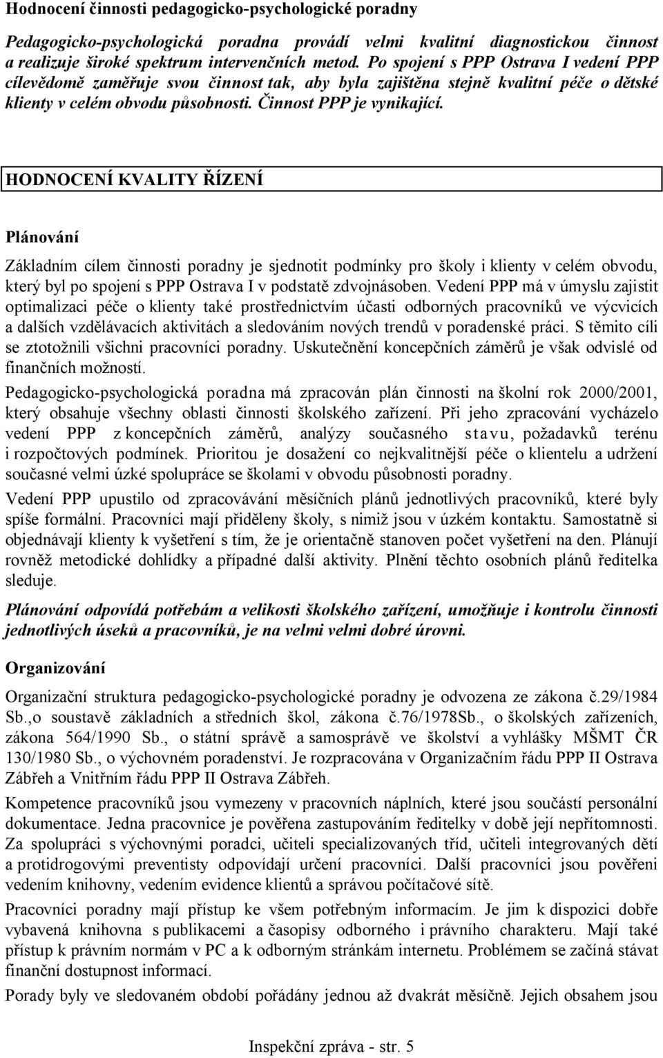 HODNOCENÍ KVALITY ŘÍZENÍ Plánování Základním cílem činnosti poradny je sjednotit podmínky pro školy iklienty v celém obvodu, který byl po spojení s PPP Ostrava I v podstatě zdvojnásoben.