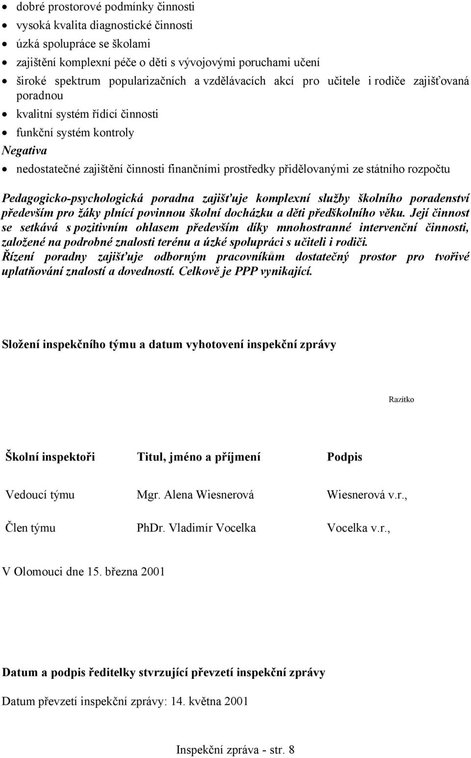 státního rozpočtu Pedagogicko-psychologická poradna zajišťuje komplexní služby školního poradenství především pro žáky plnící povinnou školní docházku a děti předškolního věku.