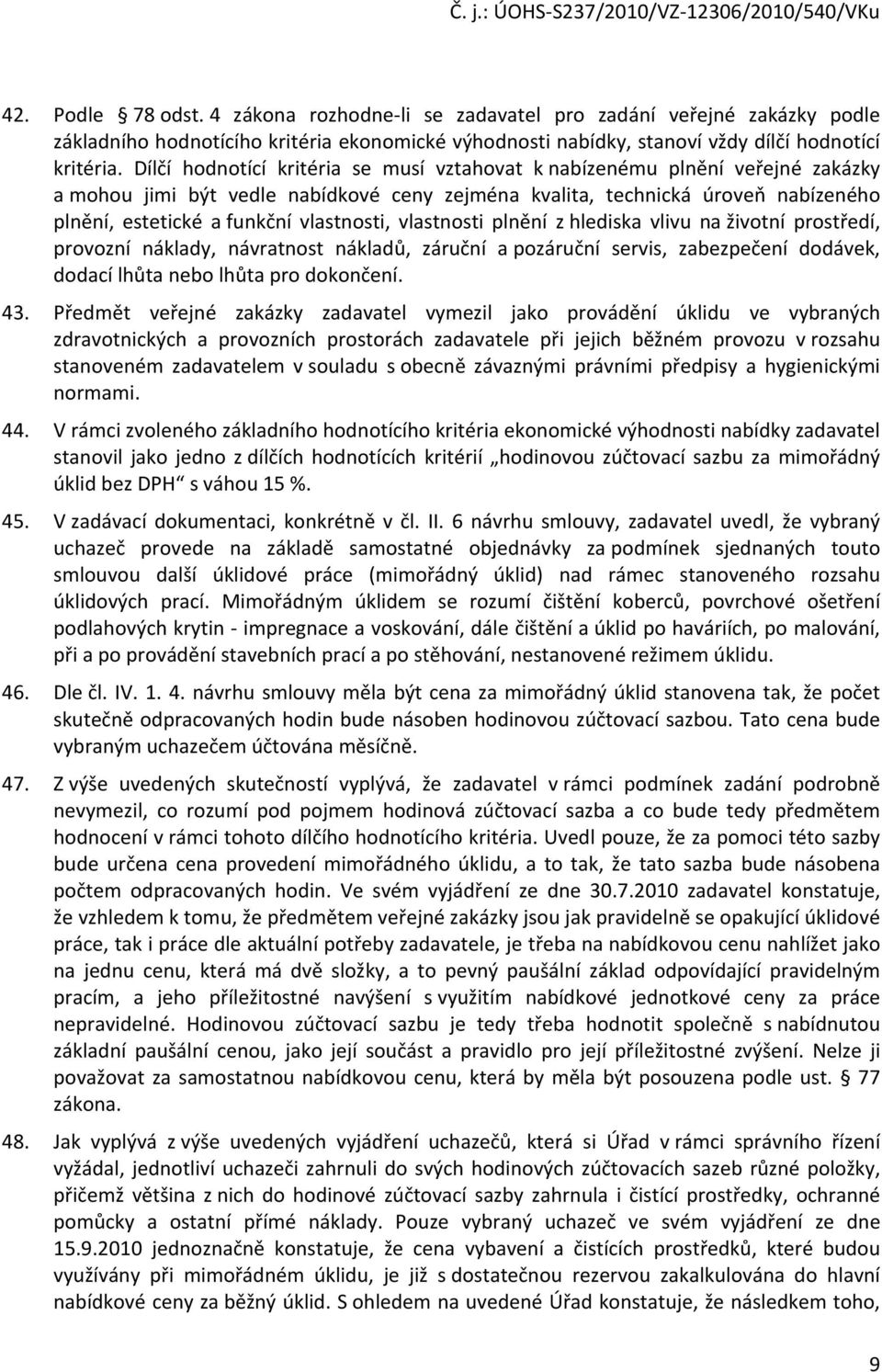 vlastnosti, vlastnosti plnění z hlediska vlivu na životní prostředí, provozní náklady, návratnost nákladů, záruční a pozáruční servis, zabezpečení dodávek, dodací lhůta nebo lhůta pro dokončení. 43.