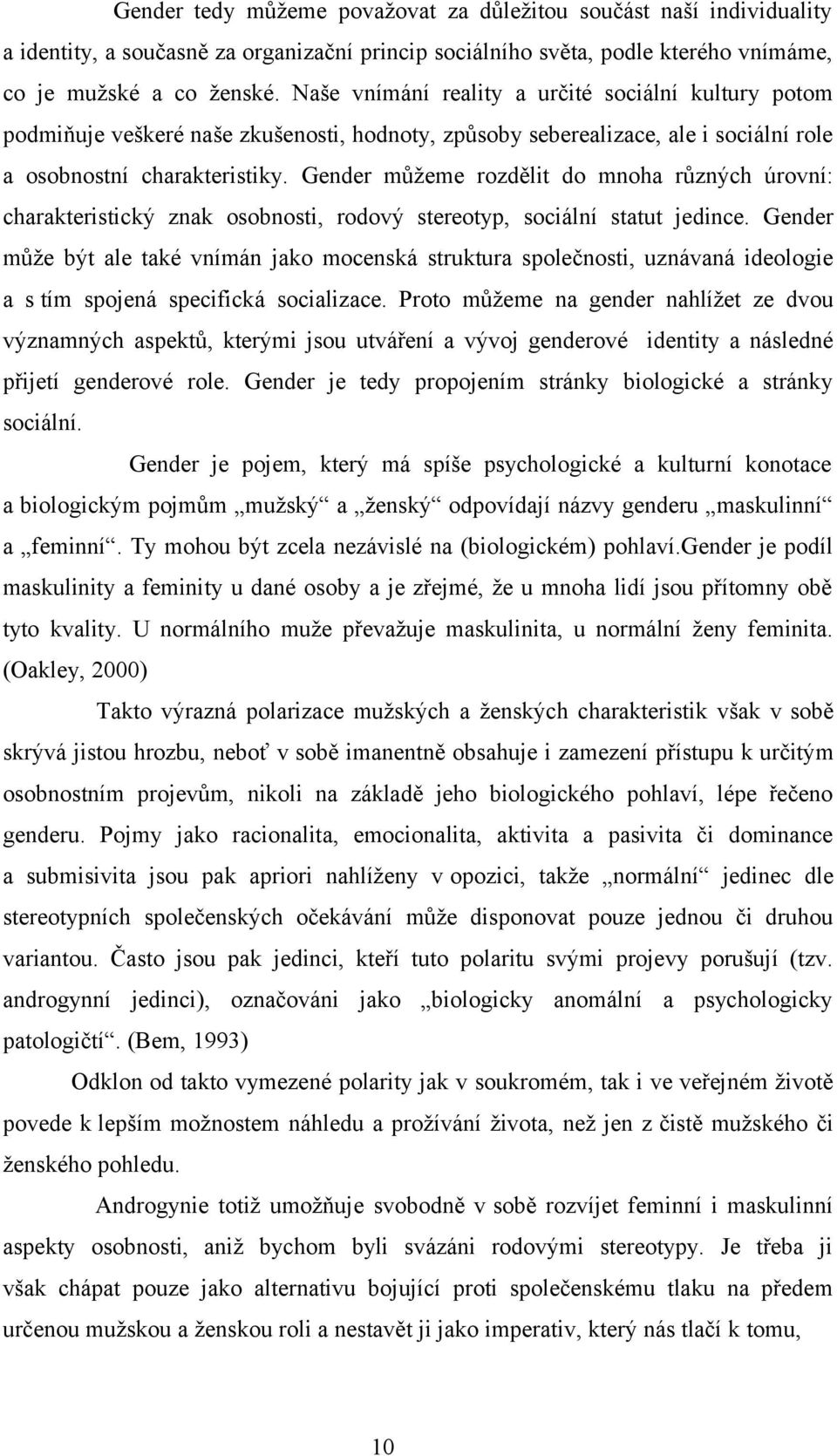 Gender můžeme rozdělit do mnoha různých úrovní: charakteristický znak osobnosti, rodový stereotyp, sociální statut jedince.