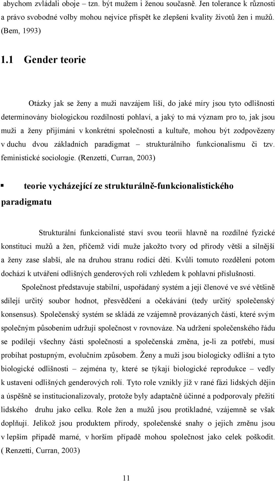 konkrétní společnosti a kultuře, mohou být zodpovězeny v duchu dvou základních paradigmat strukturálního funkcionalismu či tzv. feministické sociologie.