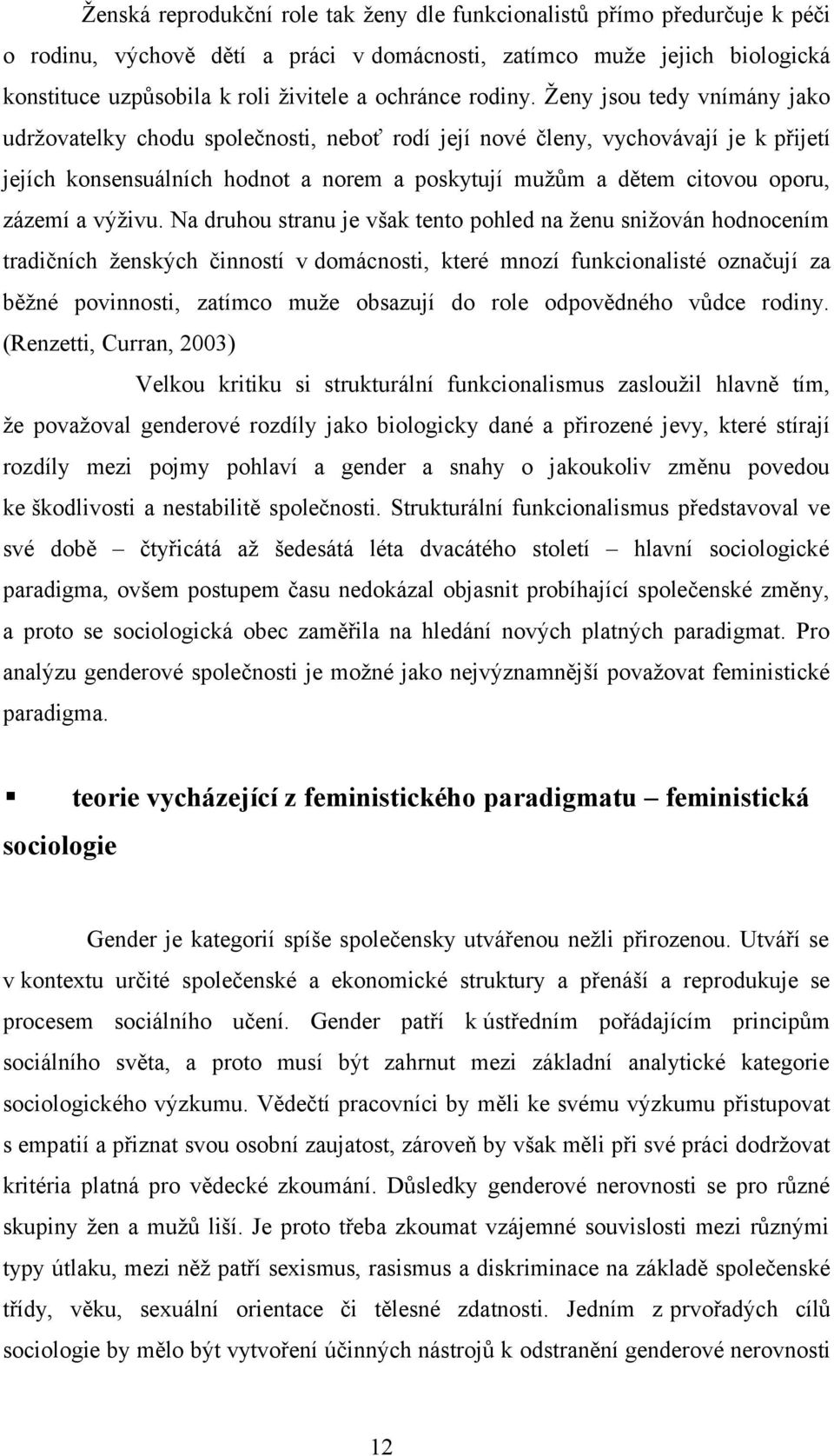 Ženy jsou tedy vnímány jako udržovatelky chodu společnosti, neboť rodí její nové členy, vychovávají je k přijetí jejích konsensuálních hodnot a norem a poskytují mužům a dětem citovou oporu, zázemí a