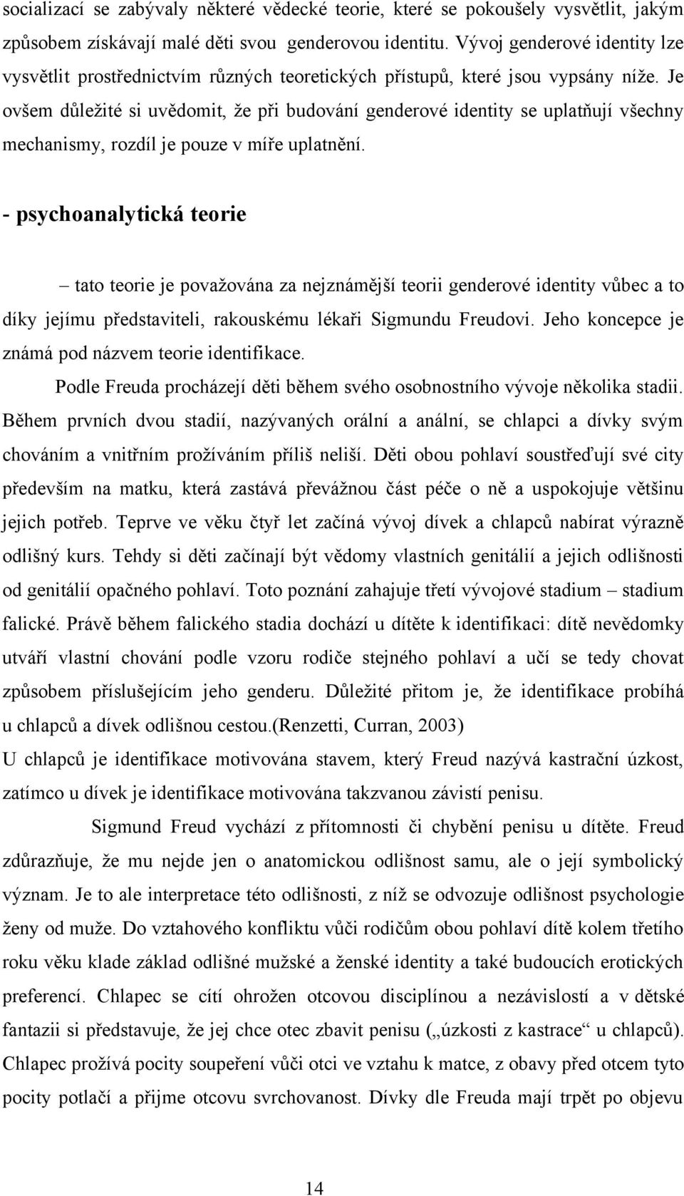 Je ovšem důležité si uvědomit, že při budování genderové identity se uplatňují všechny mechanismy, rozdíl je pouze v míře uplatnění.