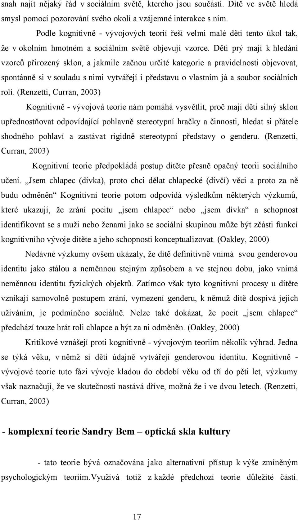 Děti prý mají k hledání vzorců přirozený sklon, a jakmile začnou určité kategorie a pravidelnosti objevovat, spontánně si v souladu s nimi vytvářejí i představu o vlastním já a soubor sociálních rolí.