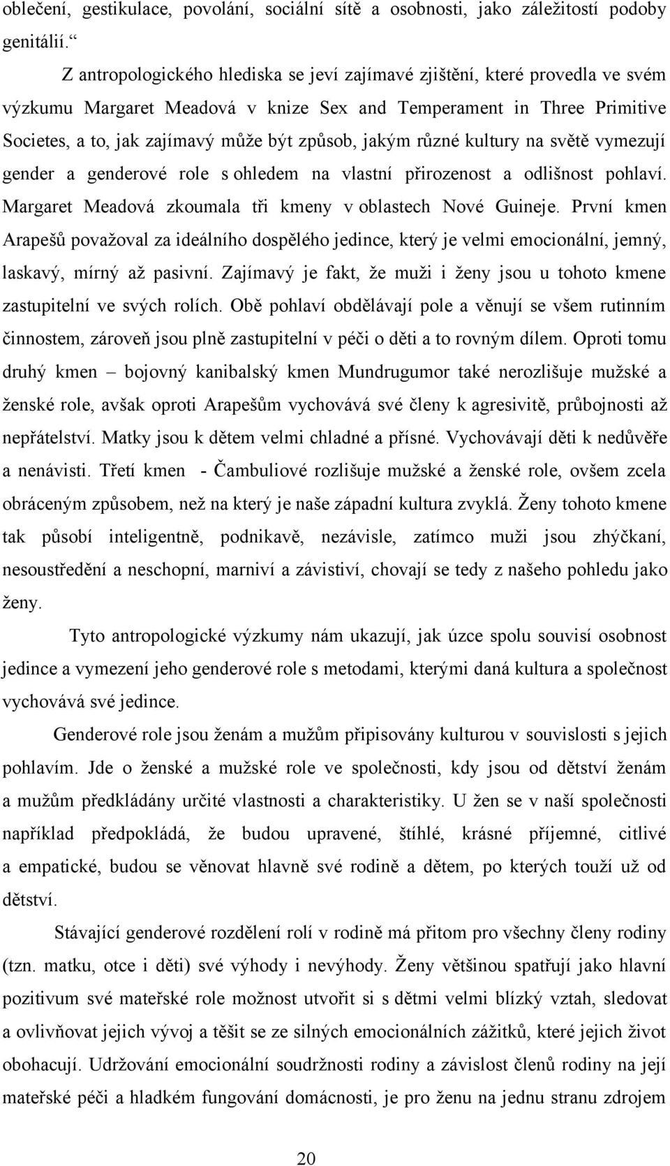 jakým různé kultury na světě vymezují gender a genderové role s ohledem na vlastní přirozenost a odlišnost pohlaví. Margaret Meadová zkoumala tři kmeny v oblastech Nové Guineje.