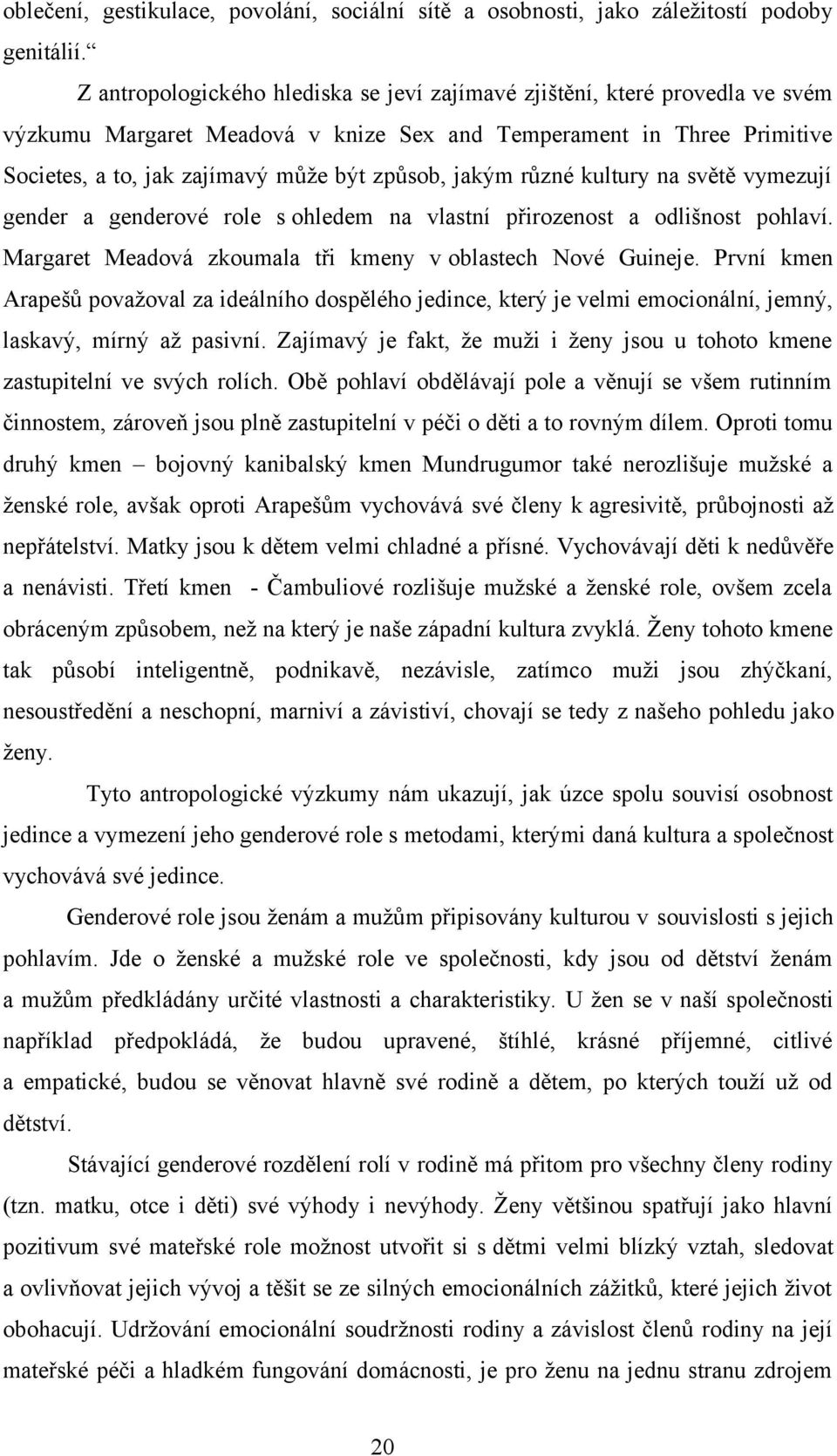 jakým různé kultury na světě vymezují gender a genderové role s ohledem na vlastní přirozenost a odlišnost pohlaví. Margaret Meadová zkoumala tři kmeny v oblastech Nové Guineje.