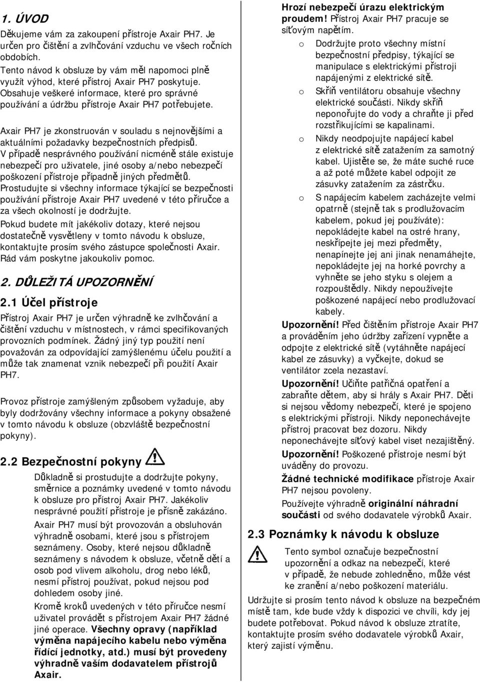 Axair PH7 je zkonstruován v souladu s nejnovějšími a aktuálními požadavky bezpečnostních předpisů.
