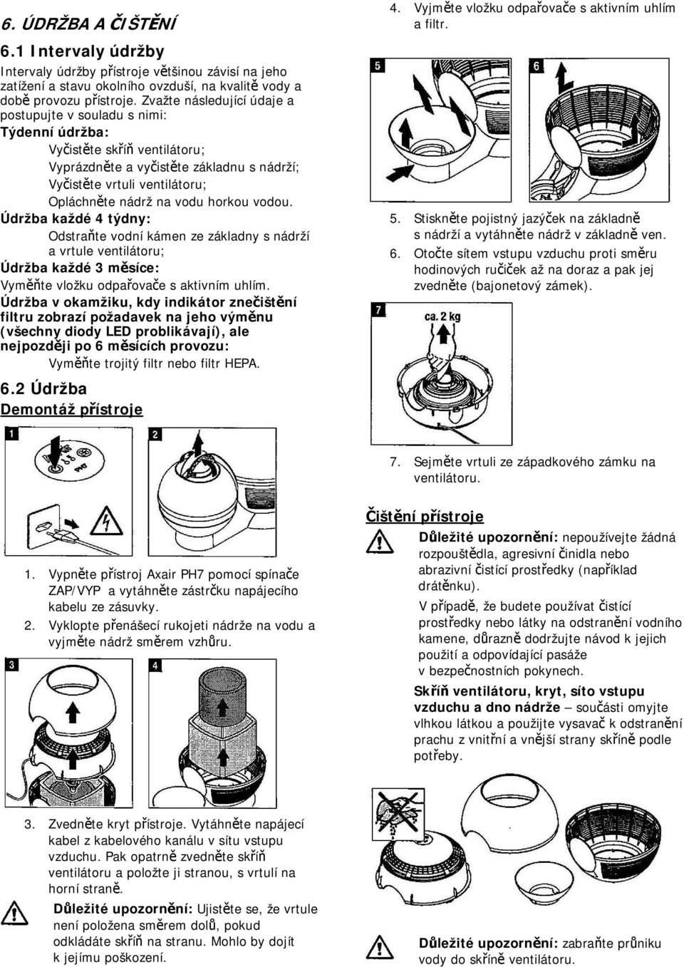 horkou vodou. Údržba každé 4 týdny: Odstraňte vodní kámen ze základny s nádrží a vrtule ventilátoru; Údržba každé 3 měsíce: Vyměňte vložku odpařovače s aktivním uhlím.