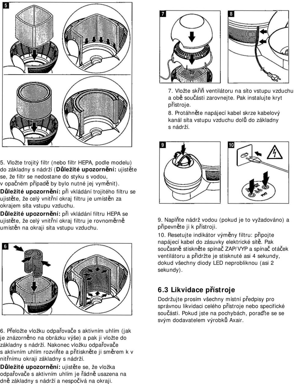 Vložte trojitý filtr (nebo filtr HEPA, podle modelu) do základny s nádrží (Důležité upozornění: ujistěte se, že filtr se nedostane do styku s vodou, v opačném případě by bylo nutné jej vyměnit).
