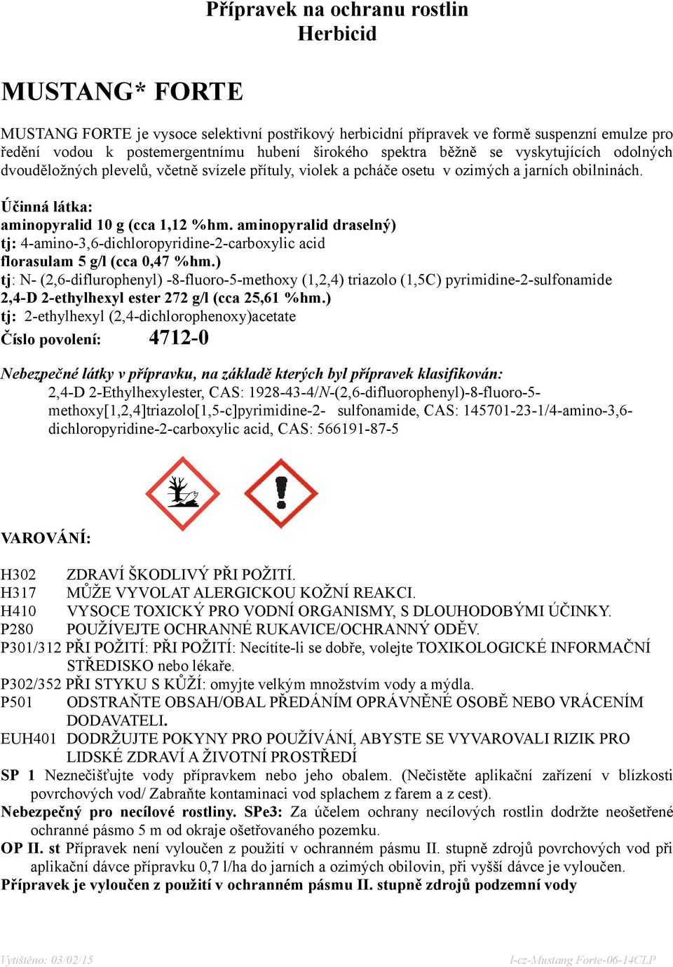 aminopyralid draselný) tj: 4-amino-3,6-dichloropyridine-2-carboxylic acid florasulam 5 g/l (cca 0,47 %hm.