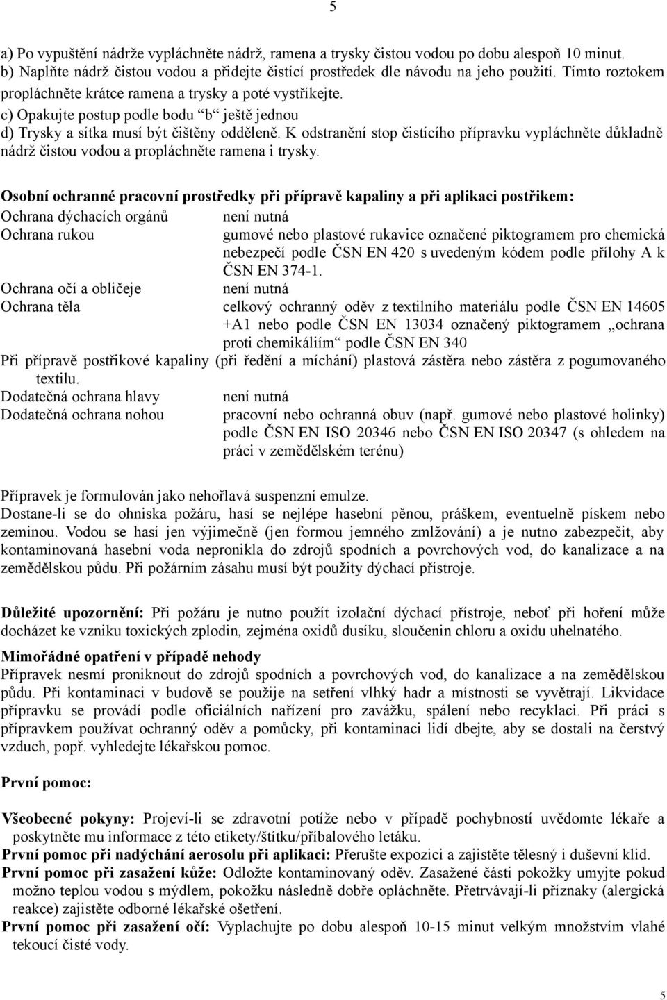 K odstranění stop čistícího přípravku vypláchněte důkladně nádrž čistou vodou a propláchněte ramena i trysky.